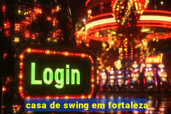 casa de swing em fortaleza